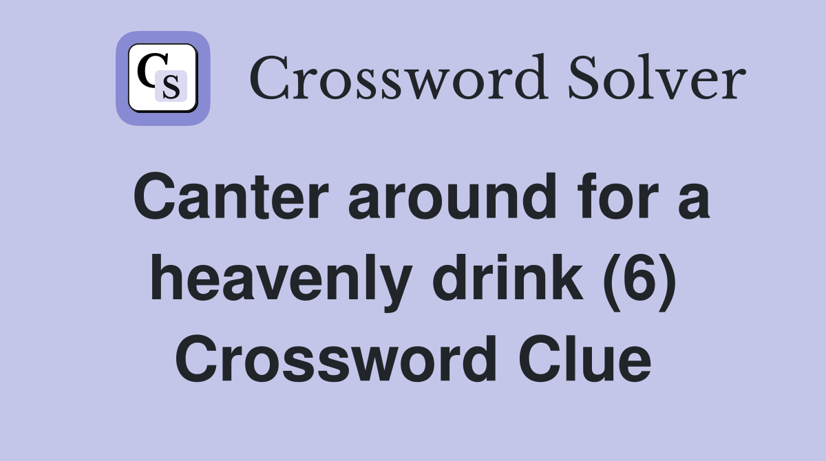 Canter around for a heavenly drink (6) Crossword Clue