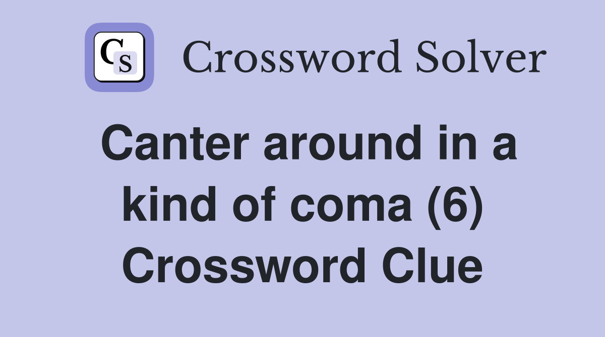 Canter around in a kind of coma (6) Crossword Clue