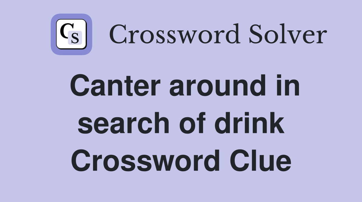 Canter around in search of drink Crossword Clue