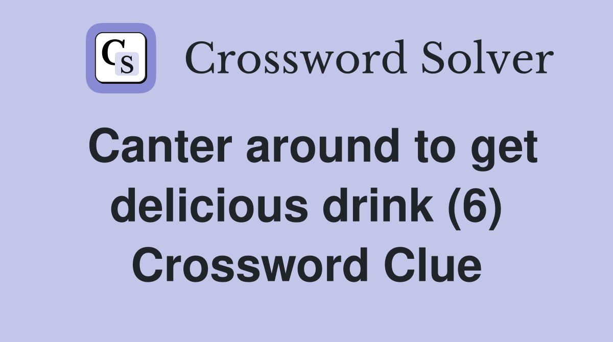 Canter around to get delicious drink (6) Crossword Clue