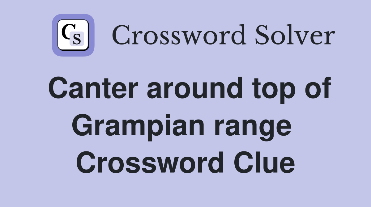 Canter around top of Grampian range  Crossword Clue