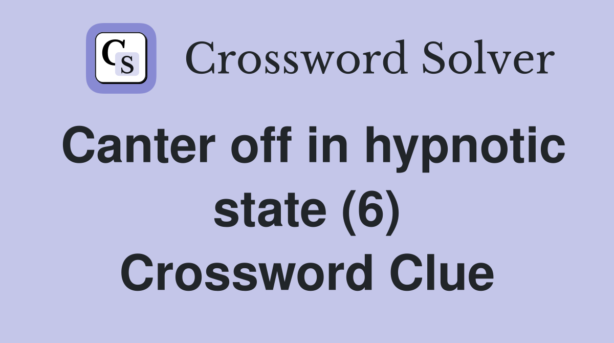 Canter off in hypnotic state (6) Crossword Clue
