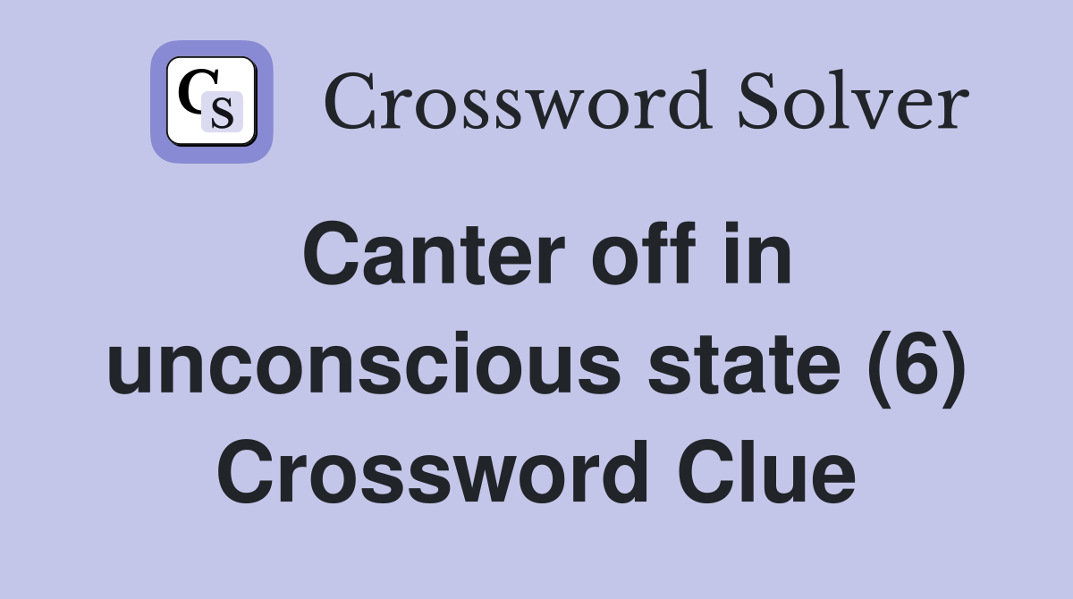 Canter off in unconscious state (6) Crossword Clue