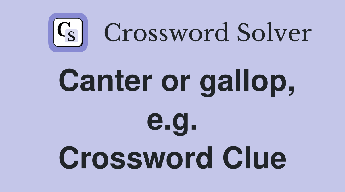 Canter or gallop, e.g. Crossword Clue