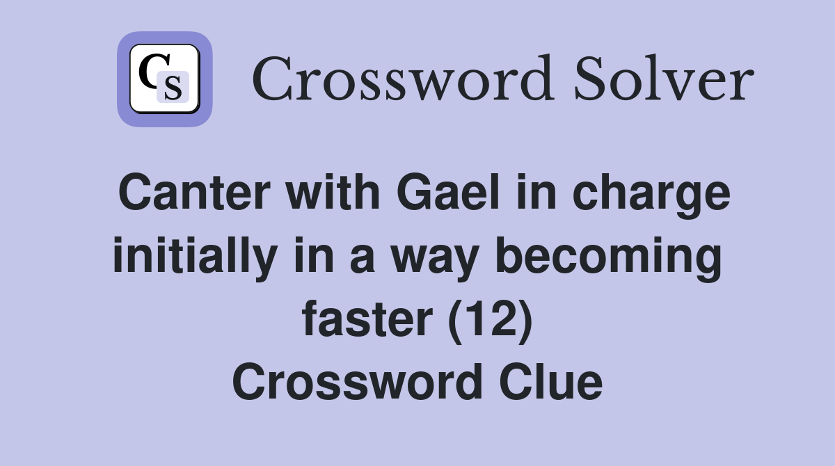 Canter with Gael in charge initially in a way becoming faster (12) Crossword Clue