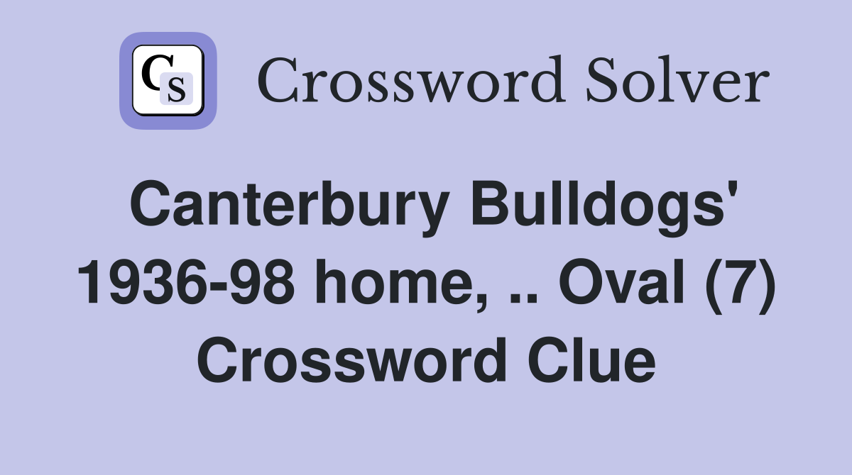 Canterbury Bulldogs' 1936-98 home, .. Oval (7) Crossword Clue