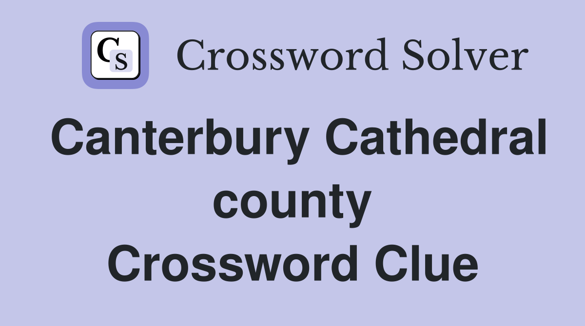 Canterbury Cathedral county Crossword Clue