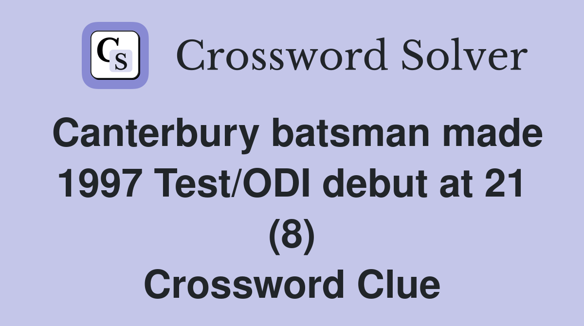 Canterbury batsman made 1997 Test/ODI debut at 21 (8) Crossword Clue