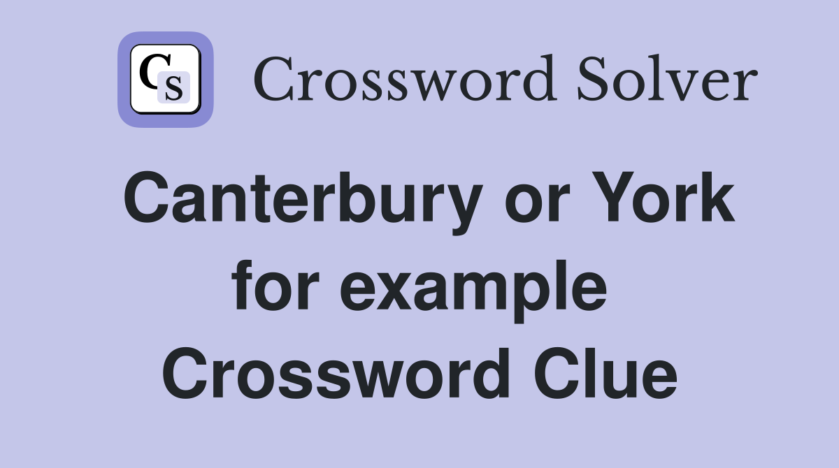 Canterbury or York for example Crossword Clue