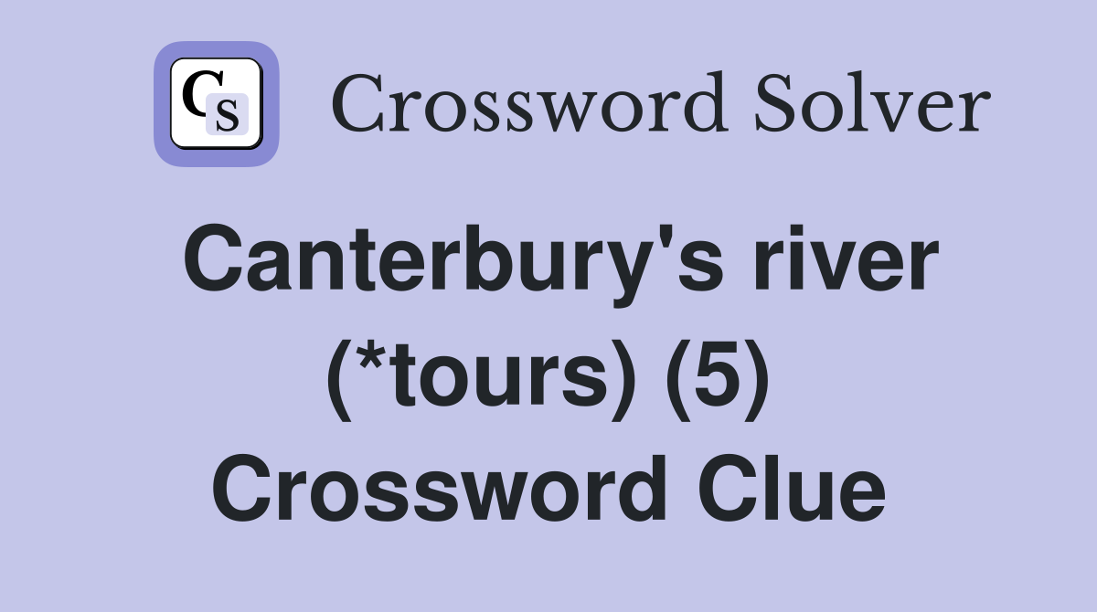 Canterbury's river (*tours) (5) Crossword Clue
