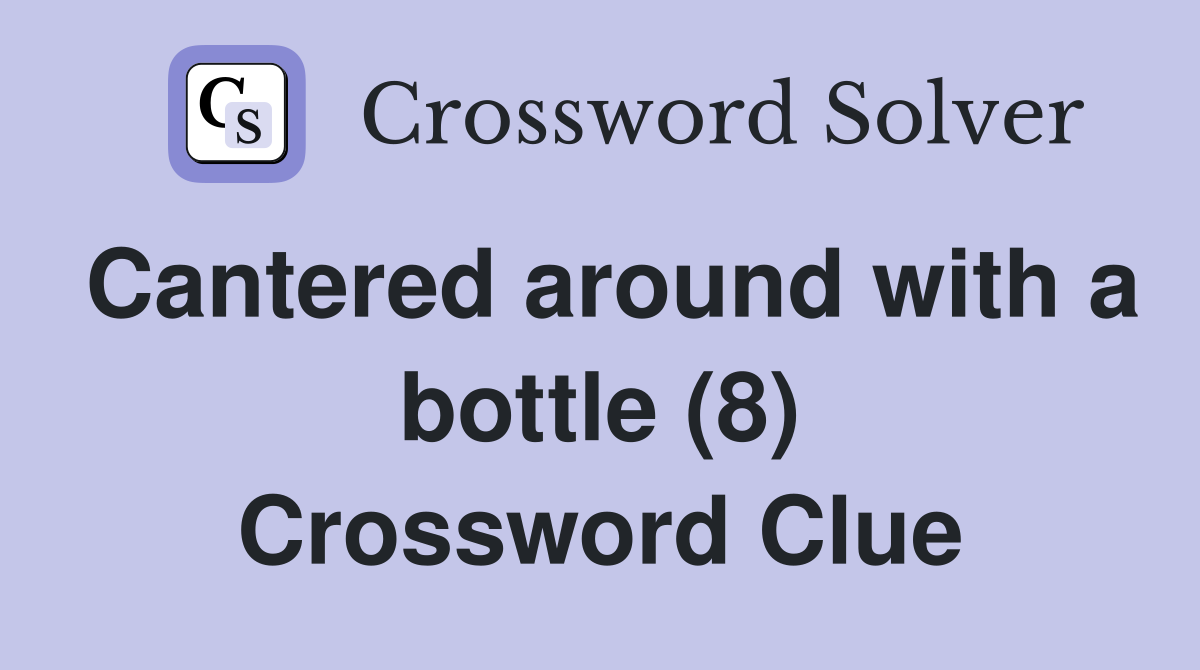 Cantered around with a bottle (8) Crossword Clue