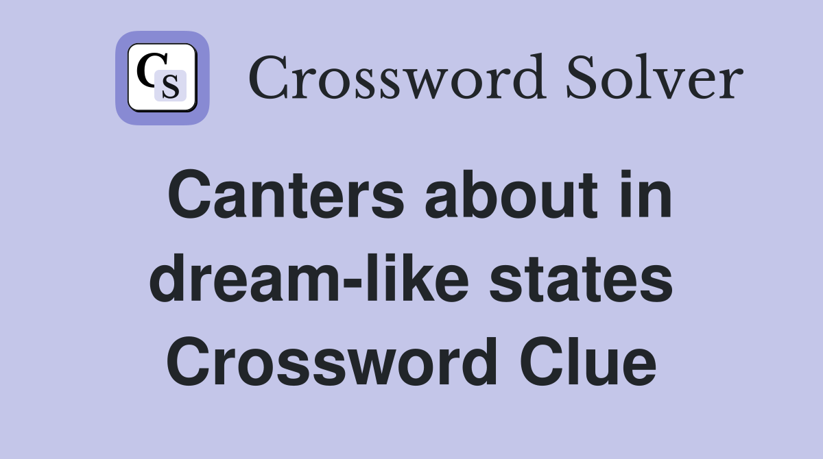 Canters about in dream-like states Crossword Clue