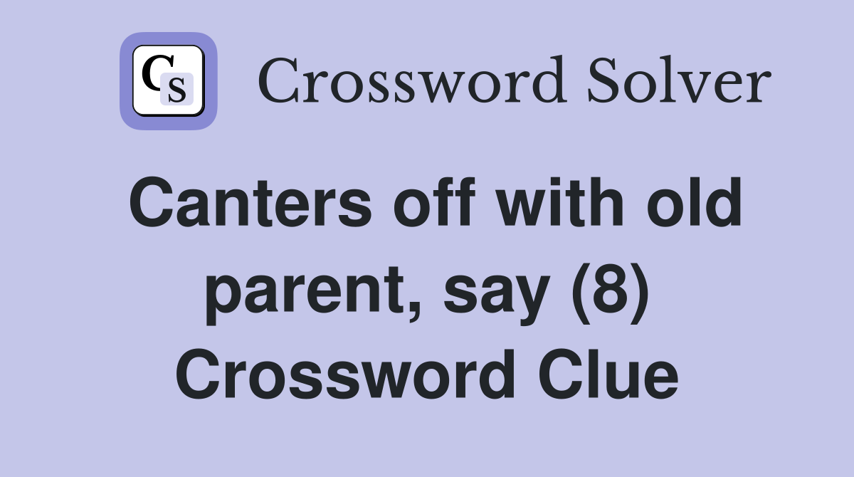 Canters off with old parent, say (8) Crossword Clue