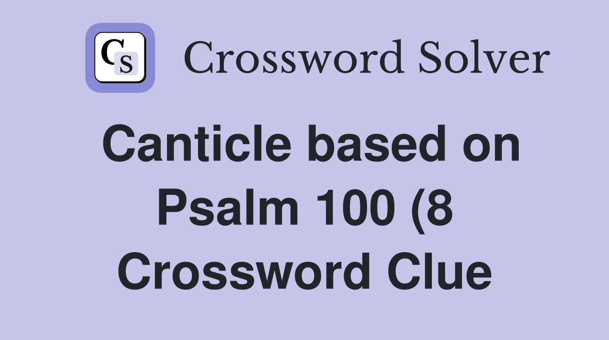 Canticle based on Psalm 100 (8) Crossword Clue Answers Crossword Solver Canticle based on Psalm 100 (8) Crossword Clue Answers Crossword Solver