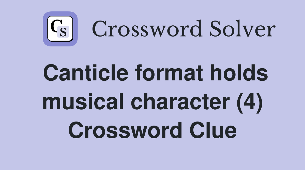 Canticle format holds musical character (4) Crossword Clue