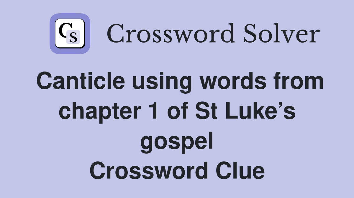 Canticle using words from chapter 1 of St Luke’s gospel Crossword Clue