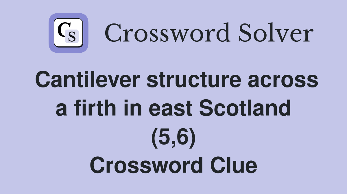 Cantilever structure across a firth in east Scotland (5,6) Crossword Clue