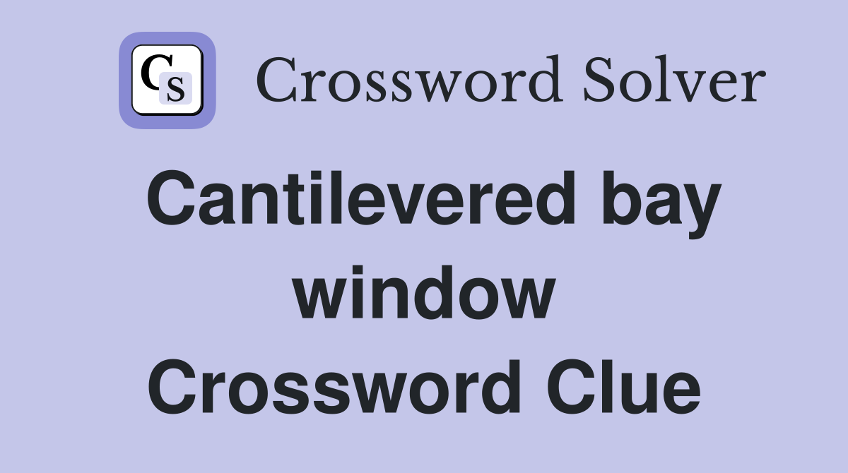 Cantilevered bay window Crossword Clue