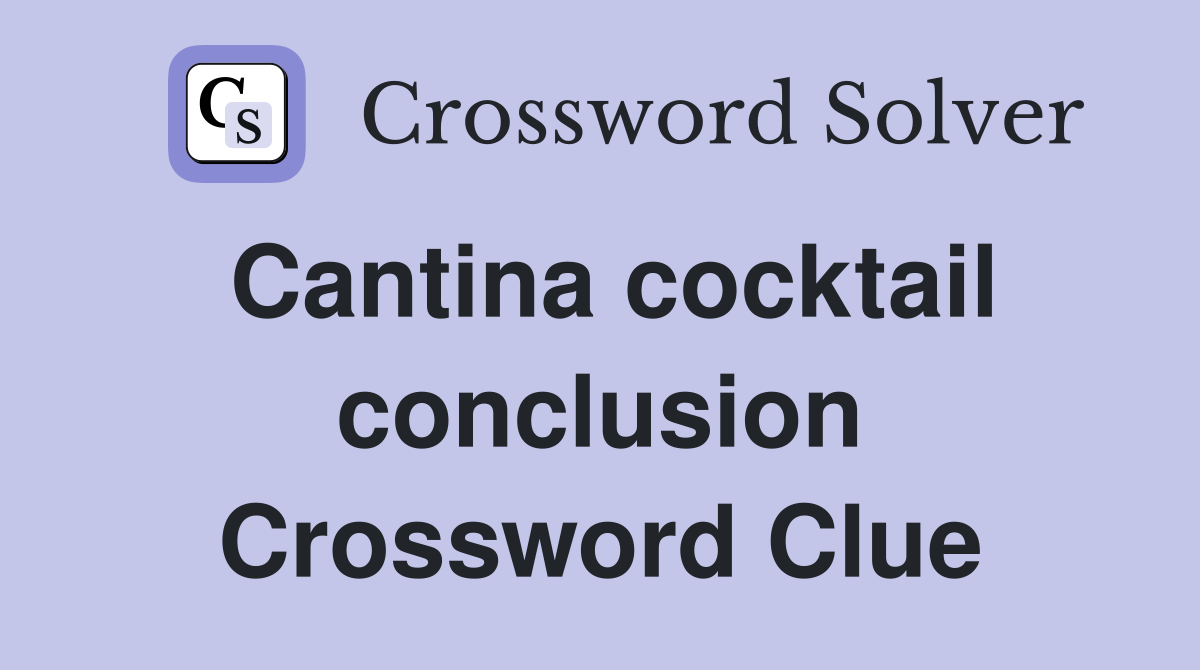 Cantina cocktail conclusion Crossword Clue