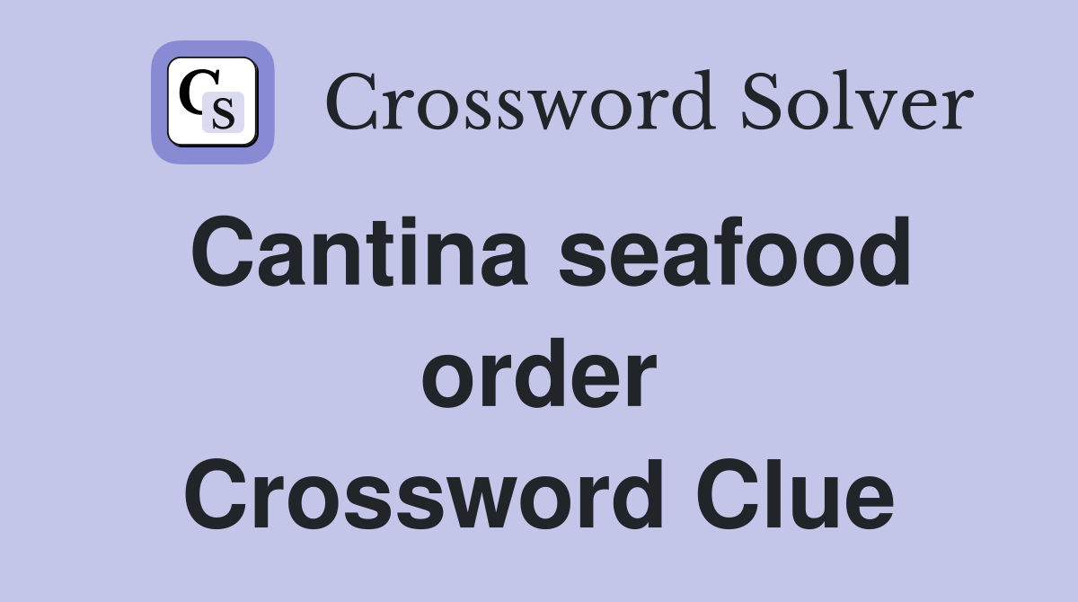 Cantina seafood order Crossword Clue