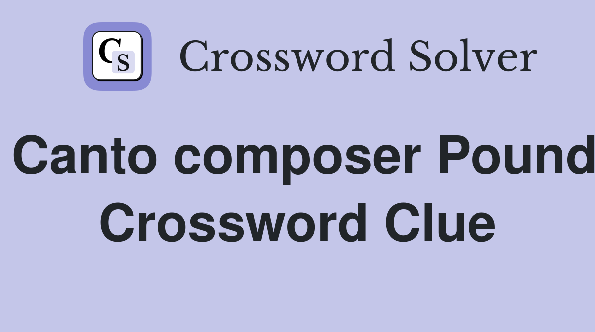 Canto composer Pound Crossword Clue