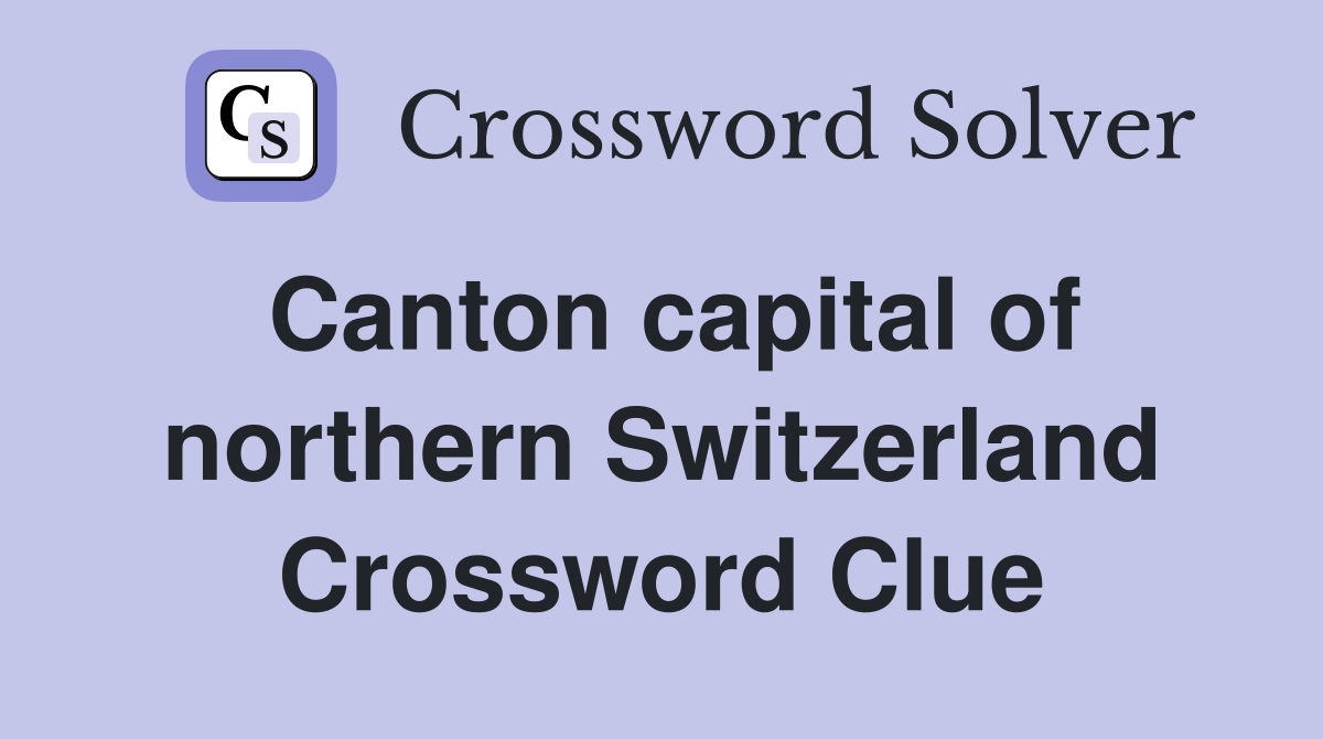Canton capital of northern Switzerland Crossword Clue