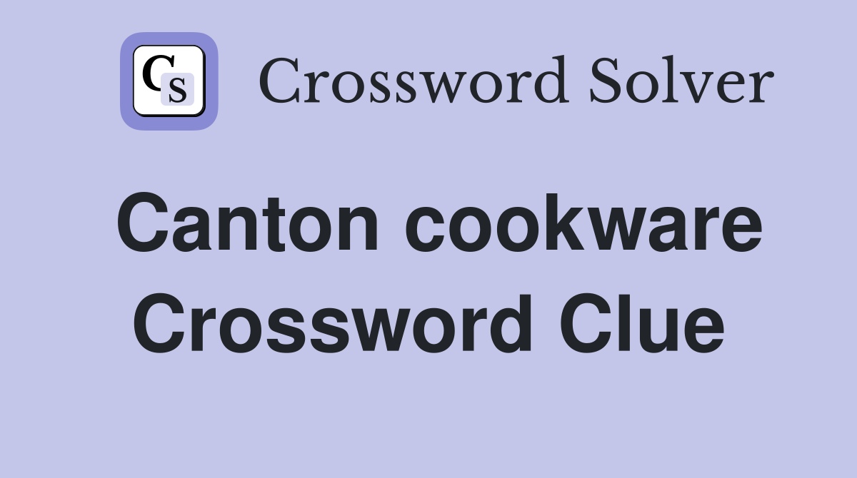 Canton cookware Crossword Clue