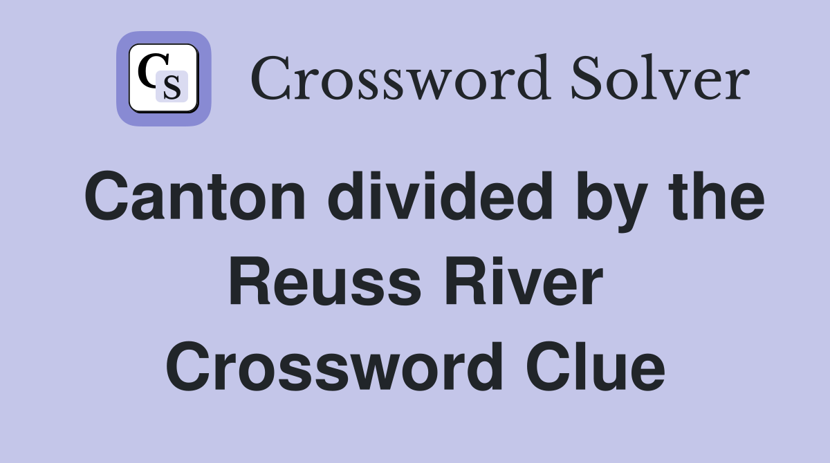Canton divided by the Reuss River Crossword Clue