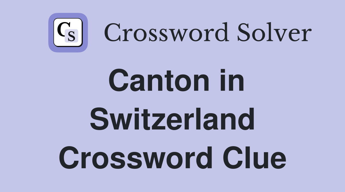 Canton in Switzerland Crossword Clue