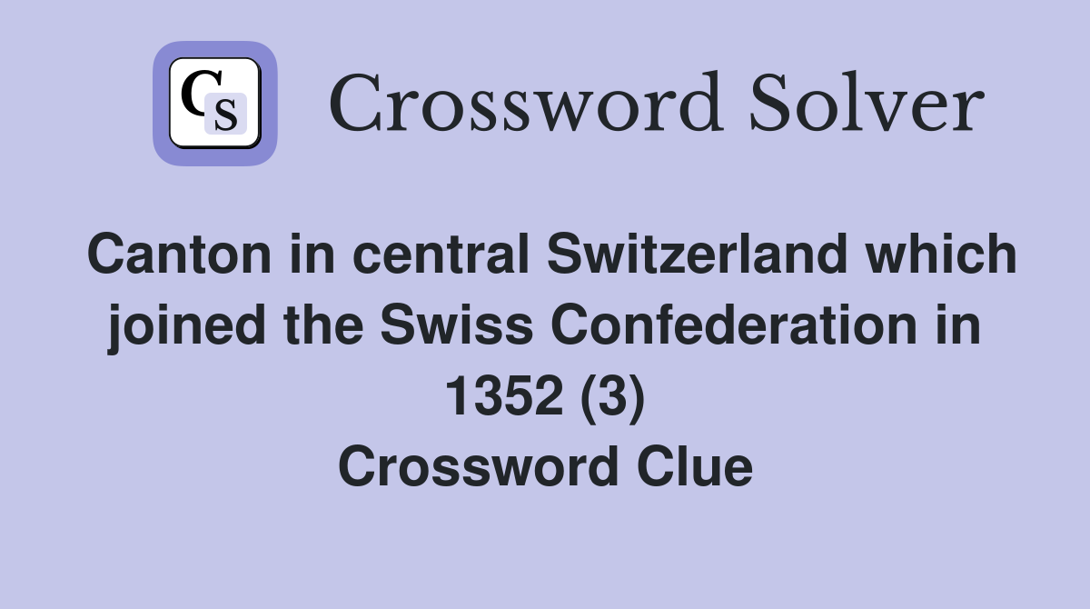 Canton in central Switzerland which joined the Swiss Confederation in 1352 (3) Crossword Clue
