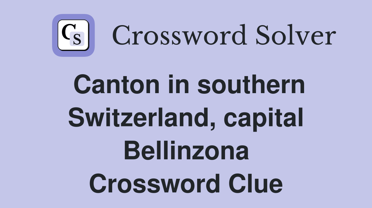 Canton in southern Switzerland, capital Bellinzona Crossword Clue