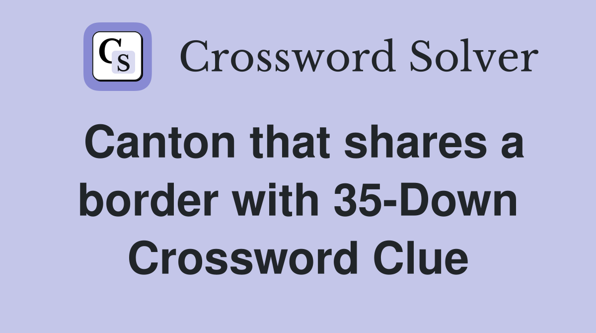 Canton that shares a border with 35-Down Crossword Clue