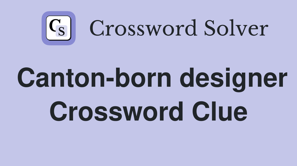 Canton-born designer Crossword Clue