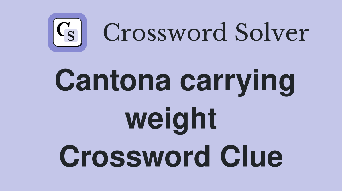 Cantona carrying weight Crossword Clue