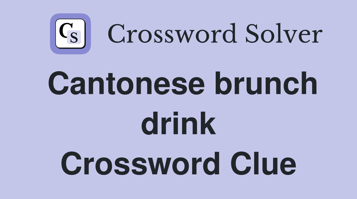 Cantonese brunch drink Crossword Clue
