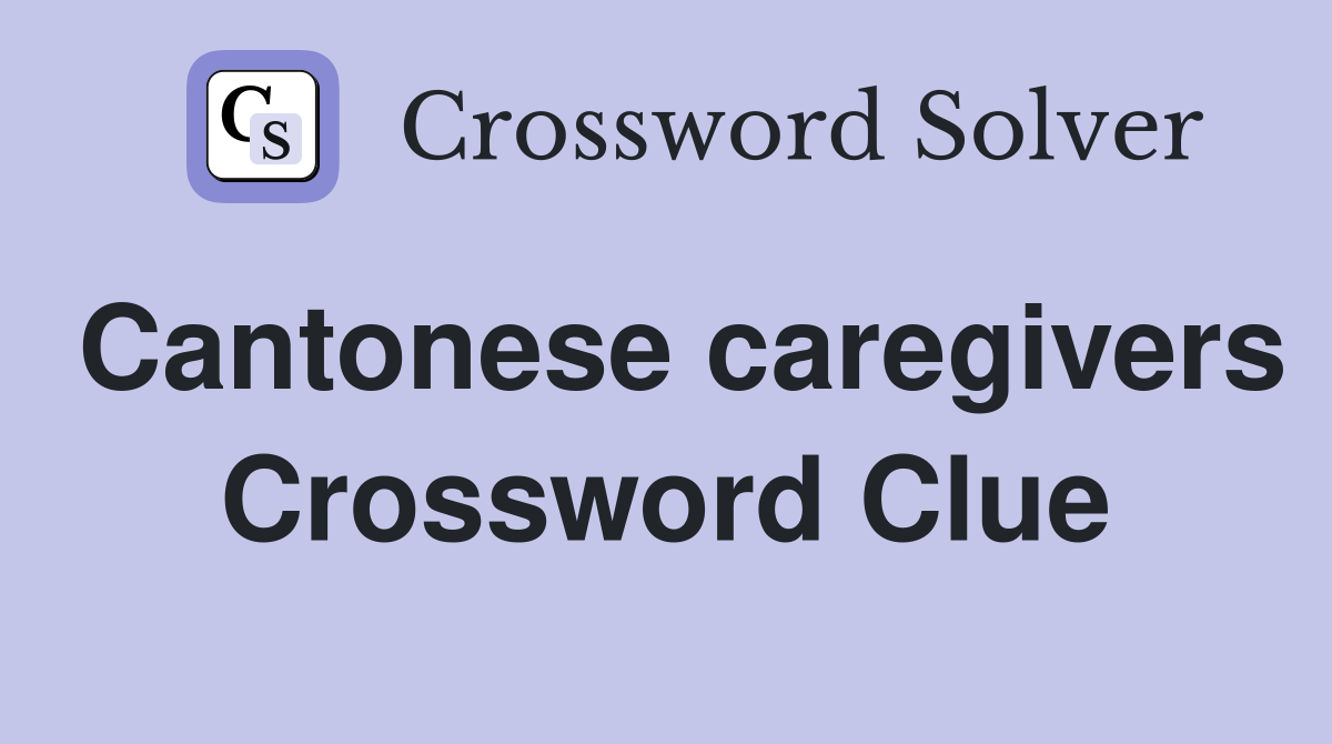 Cantonese caregivers Crossword Clue