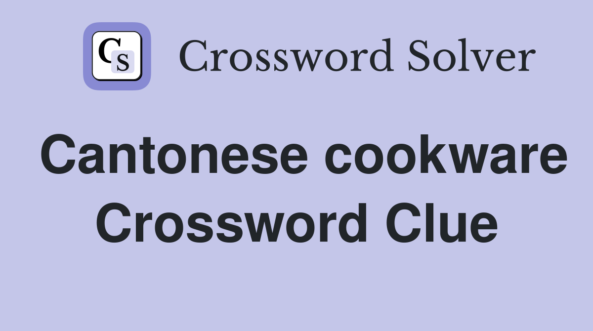Cantonese cookware Crossword Clue