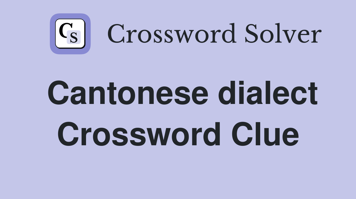 Cantonese dialect Crossword Clue