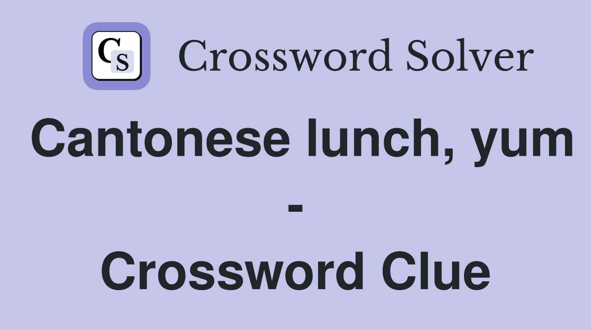 Cantonese lunch, yum - Crossword Clue