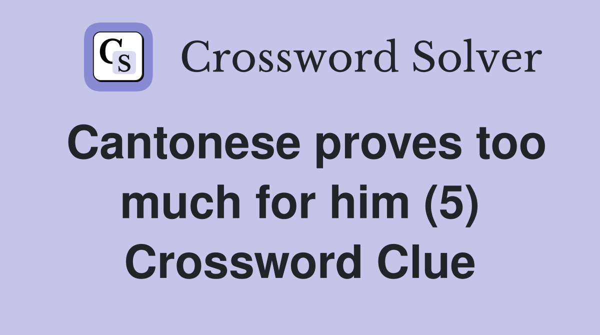 Cantonese proves too much for him (5) Crossword Clue