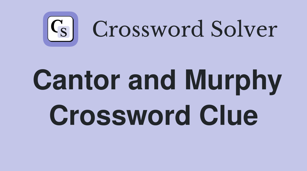 Cantor and Murphy Crossword Clue