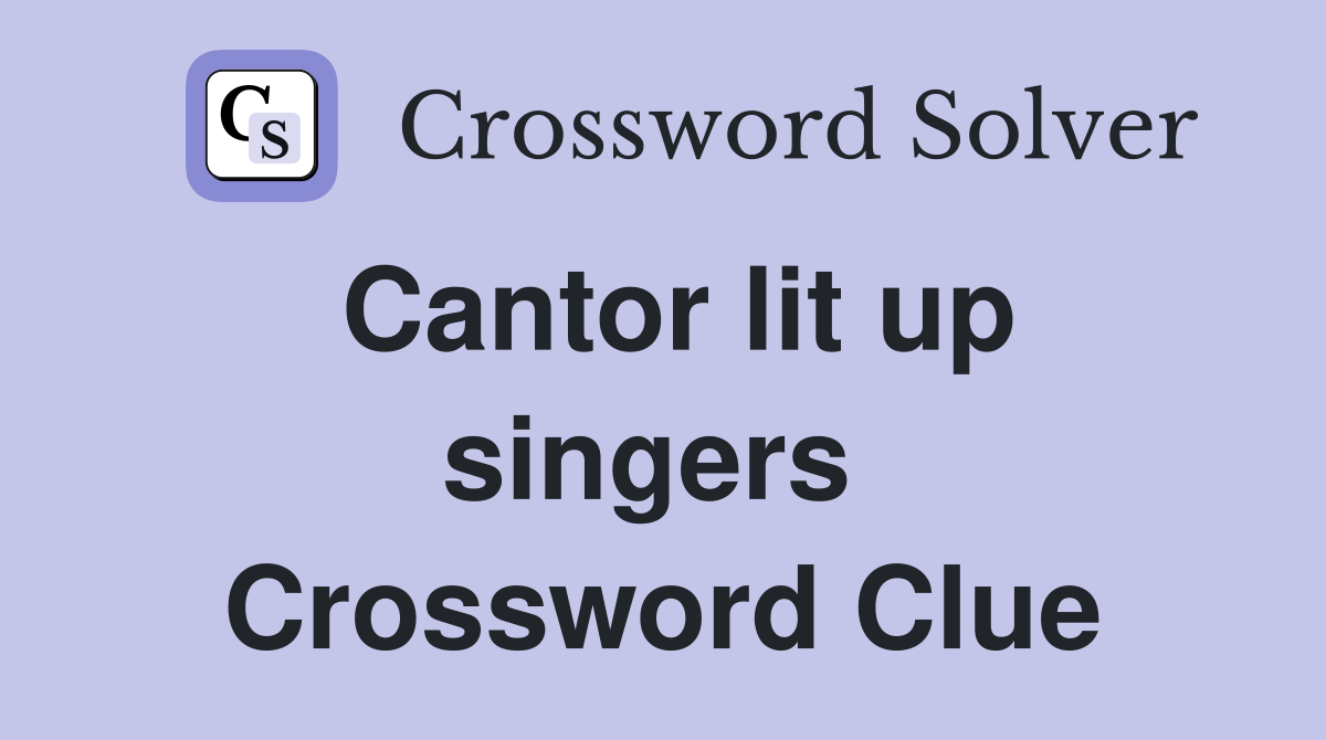 Cantor lit up singers  Crossword Clue