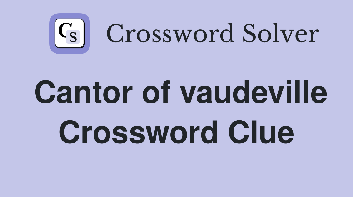 Cantor of vaudeville Crossword Clue