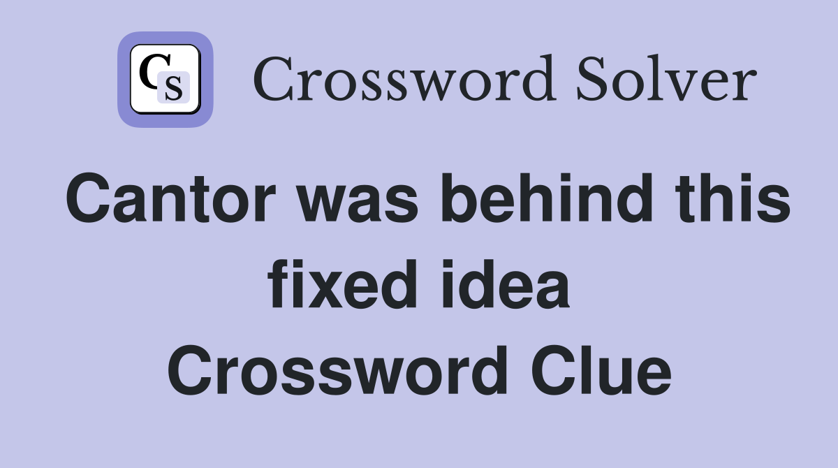 Cantor was behind this fixed idea Crossword Clue