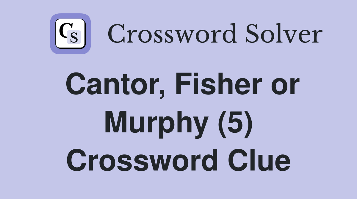 Cantor, Fisher or Murphy (5) Crossword Clue
