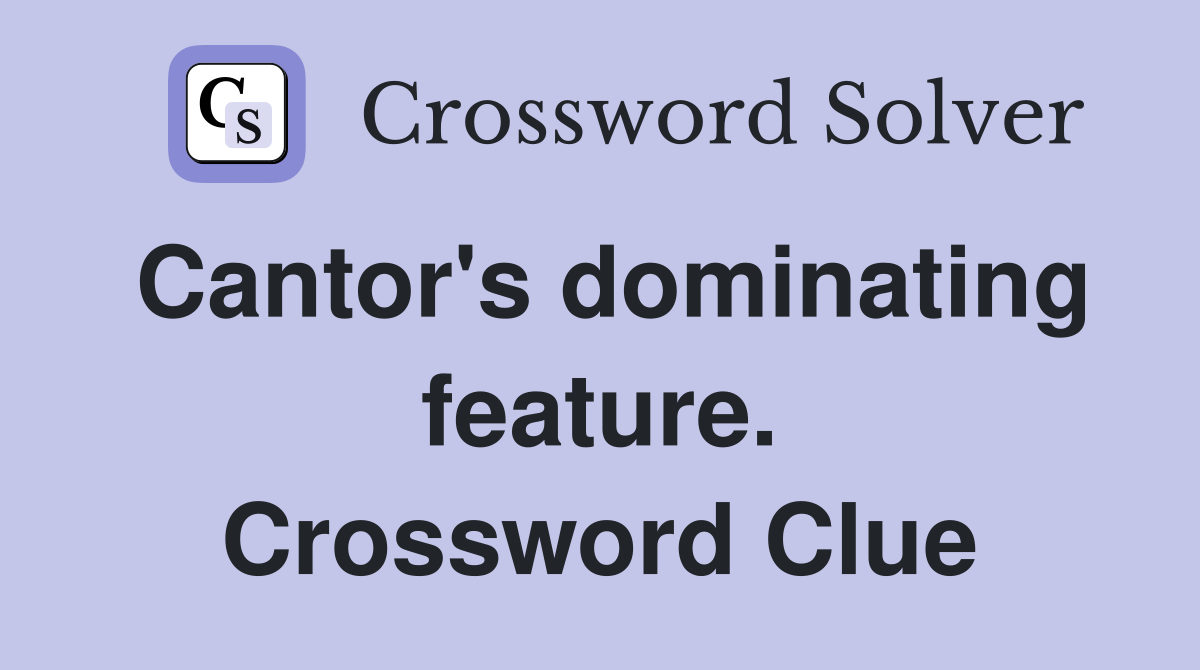 Cantor's dominating feature. Crossword Clue