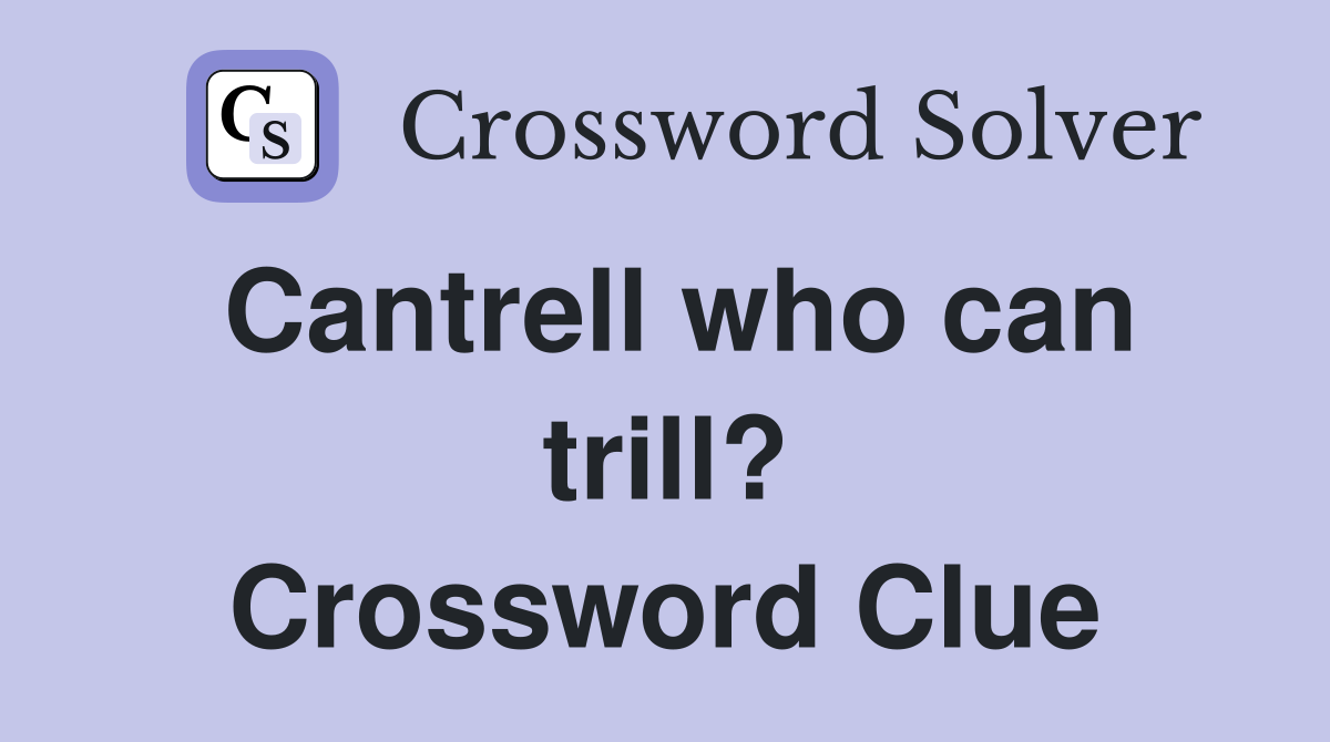 Cantrell who can trill? Crossword Clue