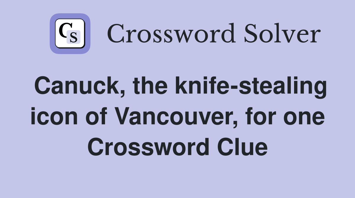 Canuck, the knife-stealing icon of Vancouver, for one Crossword Clue