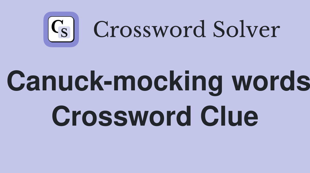 Canuck-mocking words Crossword Clue