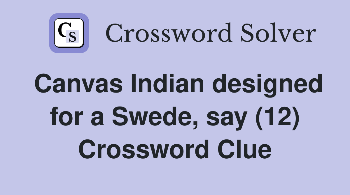 Canvas Indian designed for a Swede, say (12) Crossword Clue